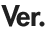 Ver