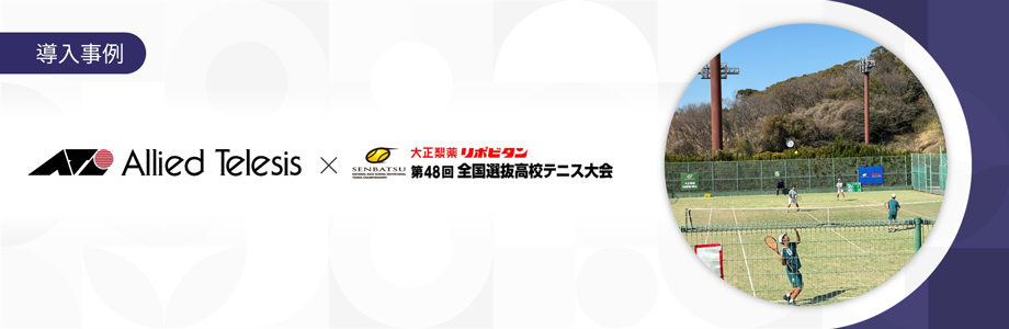導入事例 大正製薬リポビタン 第48回全国選抜高校テニス大会」（共催（公財）日本テニス協会、（公財）全国高等学校体育連盟）様