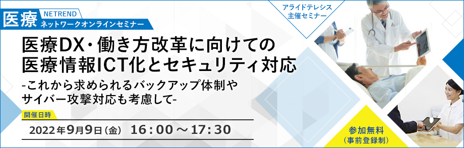 第16回 NETREND 医療ネットワークオンラインセミナー<br><strong>「医療DX・働き方改革に向けての医療情報ICT化とセキュリティ対応-これから求められるバックアップ体制やサイバー攻撃対応も考慮して-」
