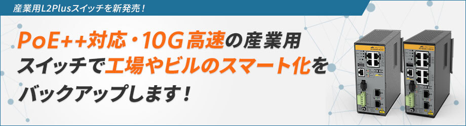 PoE++対応・10G高速の産業用スイッチで工場やビルのスマート化をバックアップします！