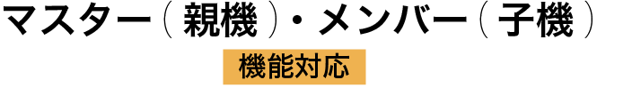 マスター（親機）・メンバー（子機）機能対応