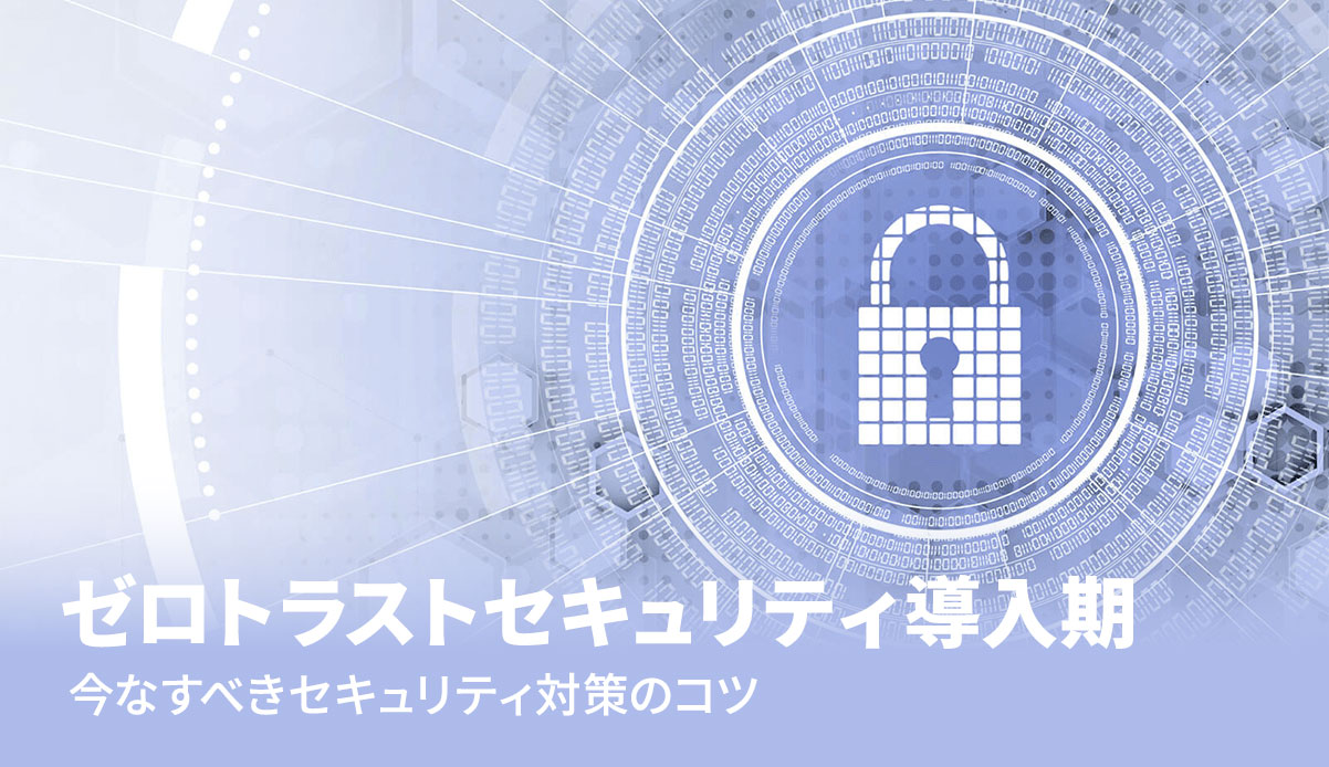 ゼロトラストセキュリティ導入記 今なすべきセキュリティ対策のコツ